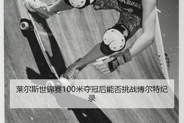 莱尔斯世锦赛100米夺冠后能否挑战博尔特纪录